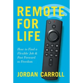 Remote for Life: How to Find a Flexible Job and Fast Forward to Freedom