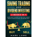 Swing Trading: and Dividend Investing: 2 Books Compilation - Learn How to Invest in The Stock Market, Create Passive Income, and Retire Early