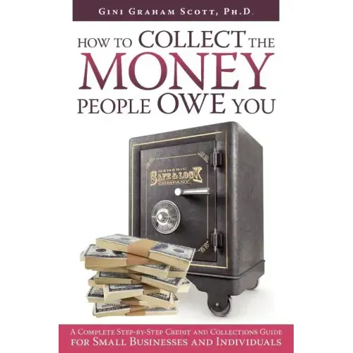 How to Collect the Money People Owe You: A Complete Step-by-Step Credit and Collections Guide for Small Businesses and Individuals