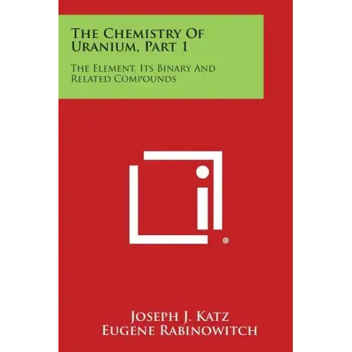 The Chemistry of Uranium, Part 1: The Element, Its Binary and Related Compounds