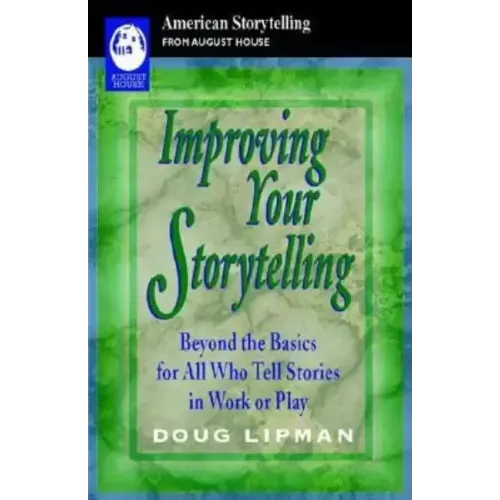 Improving Your Storytelling: Beyond the Basics for All Who Tell Stories in Work or Play