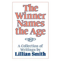 The Winner Names the Age: A Collection of Writings by Lillian Smith