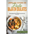 Libro de cocina de dieta baja en oxalatos.Recetas saludables para tratar la inflamación, los dolores crónicos y los cálculos renales.