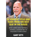 32 Years of Titles and Tears From the Best Seat in the House: What I Learned About Happiness, Greatness, Leadership and the Evolution of Sports Scienc