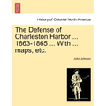 The Defense of Charleston Harbor ... 1863-1865 ... With ... maps, etc.
