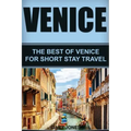 Venice: The Best Of Venice For Short Stay Travel