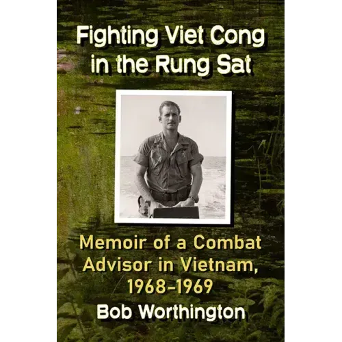 Fighting Viet Cong in the Rung SAT: Memoir of a Combat Advisor in Vietnam, 1968-1969