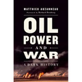 Oil, Power, and War: A Dark History