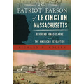 The Patriot Parson of Lexington, Massachusetts: Reverend Jonas Clarke and the American Revolution