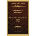 Diophantus Of Alexandria: A Study In The History Of Greek Algebra (1910)