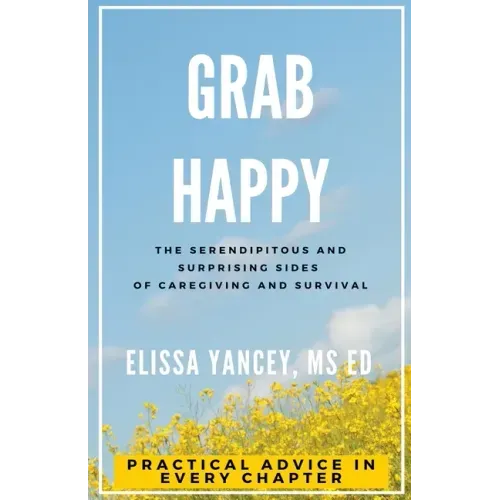Grab Happy: The Serendipitous and Surprising Sides of Caregiving and Survival