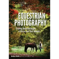Equestrian Photography: Creating Beautiful Images of Horses and Their Humans
