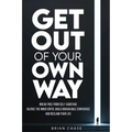 Get Out of Your Own Way: Stop Self-Sabotage, Silence the Inner Critic, Build Unshakable Confidence, and Reclaim Your Life