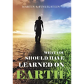 What You Should Have Learned on Earth: (A Novel)