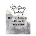 Starting Today: Heaven's Guide to Self Love & Self Worth