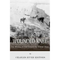 Wounded Knee: The Massacre that Ended the Indian Wars