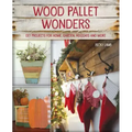 Wood Pallet Wonders: DIY Projects for Home, Garden, Holidays and More