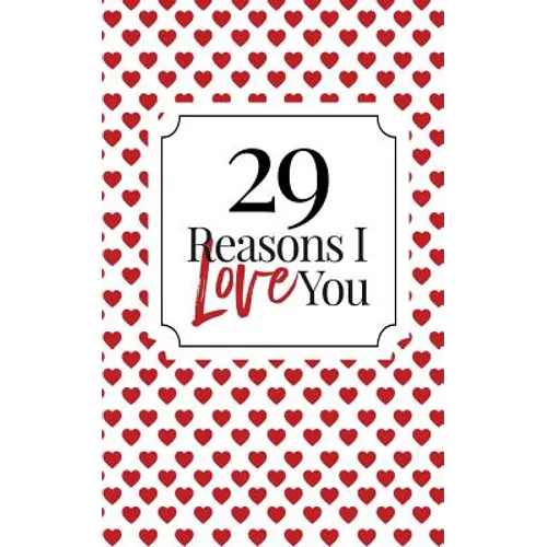 29 Reasons I Love You: Fill-In Memory Book: Homemade Couples Keepsake for Valentine's Day, Anniversaries & Birthdays