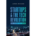 Startups and the Tech Revolution: The Essential Guide