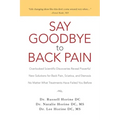 Say Goodbye to Back Pain: Overlooked Scientific Discoveries Reveal Powerful New Solutions for Back Pain, Sciatica, and Stenosis No Matter What T
