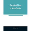The colonial laws of Massachusetts: reprinted from the edition of 1660, with the supplements to 1672: containing also, the Body of Liberties of 1641