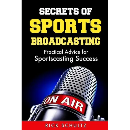 Secrets of Sports Broadcasting: Practical Advice for Sportscasting Success
