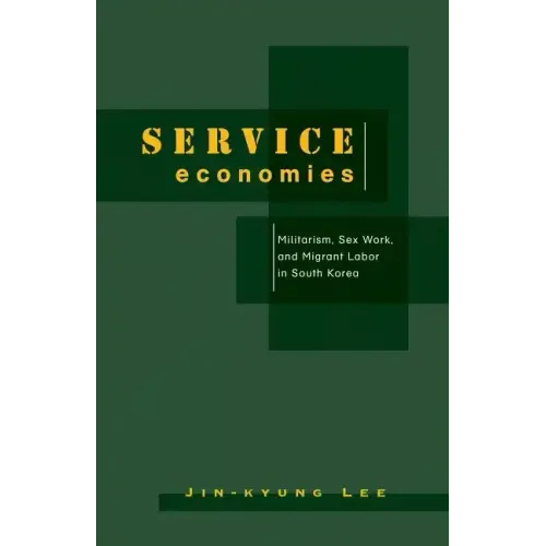 Service Economies: Militarism, Sex Work, and Migrant Labor in South Korea