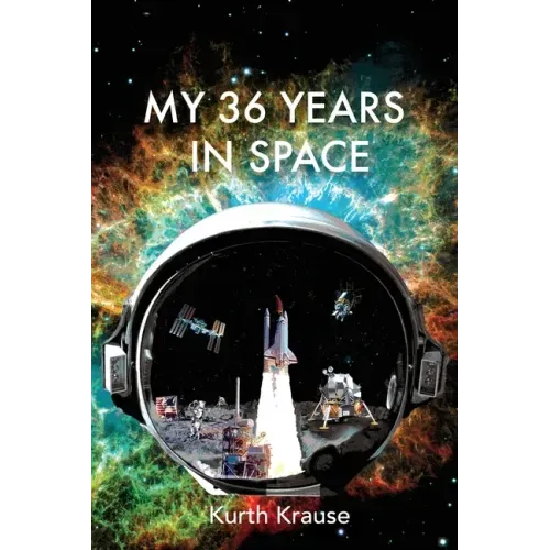 My 36 Years in Space: An Astronautical Engineer's Journey through the Triumphs and Tragedies of America's Space Programs