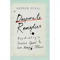Desperate Remedies: Psychiatry's Turbulent Quest to Cure Mental Illness