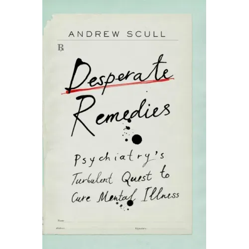 Desperate Remedies: Psychiatry's Turbulent Quest to Cure Mental Illness