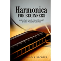 Harmonica For Beginners: Learn, Play, Have Fun with Harp. Easiest Practical Guide