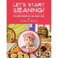 Let's Start Weaning!: An Explicit Cookbook for Your Baby's Food