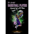 The Greatest Basketball Players Legend of All Time