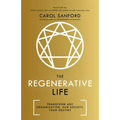 The Regenerative Life: Transform Any Organization, Our Society, and Your Destiny