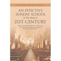 An Effective Sunday School in the Midst of 21St Century: Sunday School Is Perhaps the Best-Structured Agency in the Local Church for Effectively Carry