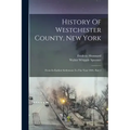 History Of Westchester County, New York: From Its Earliest Settlement To The Year 1900, Part 1