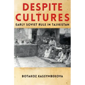 Despite Cultures: Early Soviet Rule in Tajikistan