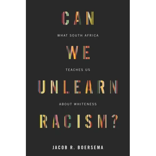 Can We Unlearn Racism?: What South Africa Teaches Us about Whiteness