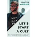 Let's Start A Cult: The Power of Radical Belief