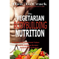 Vegetarian Bodybuilding Nutrition: How To Crack The Muscle Building Success Code With Vegetarian Bodybuilding Nutrition, The ONE Thing you MUST Get Ri
