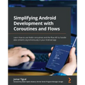 Simplifying Android Development with Coroutines and Flows: Learn how to use Kotlin coroutines and the flow API to handle data streams asynchronously i