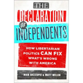 The Declaration of Independents: How Libertarian Politics Can Fix What's Wrong with America