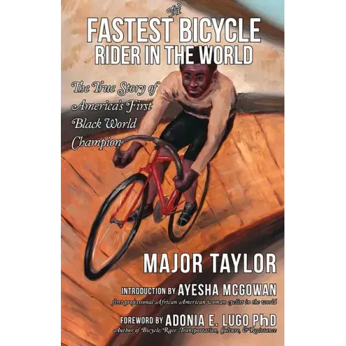 The Fastest Bicycle Rider in the World: The True Story of America's First Black World Champion: The True Story of America's First Black World Champion