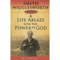 Smith Wigglesworth: A Life Ablaze with the Power of God