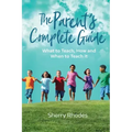 The Parent's Complete Guide: What to Teach, How and When to Teach It