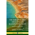The Subconscious Mind and Its Illuminating Light: An Interpretation (Hardcover)