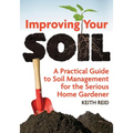 Improving Your Soil: A Practical Guide to Soil Management for the Serious Home Gardener