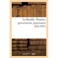 La Bastille. Histoire, gouverneurs, prisonniers
