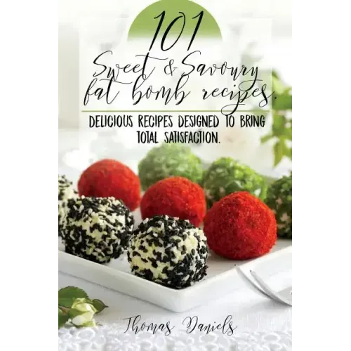 101 Sweet and Savory Fat Bomb Recipes: 101 Sweet And Savory Fat Bombs For Weight Loss, Ketogenic Diet For Fat Loss, Cookbook With 100 Recipes, Delicio
