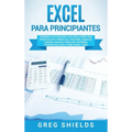 Excel para principiantes: Aprenda a utilizar Excel 2016, incluyendo una introducción a fórmulas, funciones, gráficos, cuadros, macros, modelado,